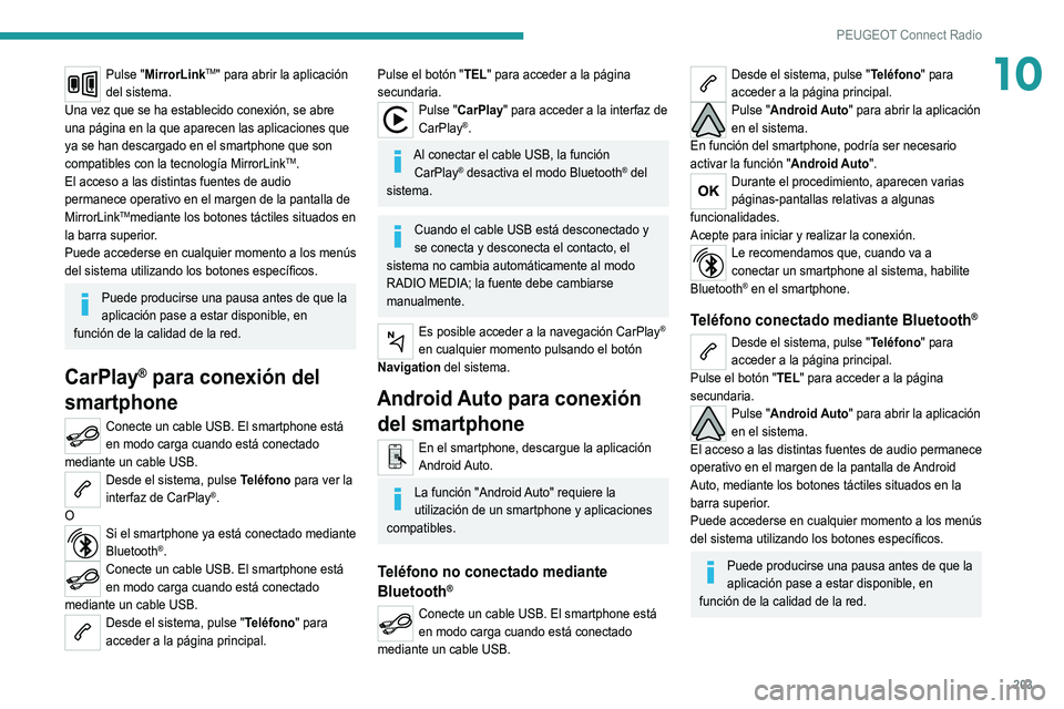 Peugeot 308 2021 Manual del propietario (in Spanish) 203
PEUGEOT Connect Radio
10Pulse "MirrorLinkTM" para abrir la aplicación
del sistema.
Una vez que se ha establecido conexión, se abre
una página en la que aparecen las aplicaciones que
Peugeot 308 2021 Manual del propietario (in Spanish) 203
PEUGEOT Connect Radio
10Pulse "MirrorLinkTM" para abrir la aplicación
del sistema.
Una vez que se ha establecido conexión, se abre
una página en la que aparecen las aplicaciones que