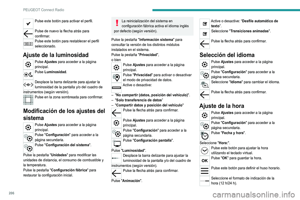 Peugeot 308 2021 Manual del propietario (in Spanish) 206
PEUGEOT Connect Radio
Active o desactive el horario de verano (+ 1 hora).
Active o desactive la sincronización del GPS (UTC).
Pulse la flecha atrás para guardar los ajustes.
Puede que el siste Peugeot 308 2021 Manual del propietario (in Spanish) 206
PEUGEOT Connect Radio
Active o desactive el horario de verano (+ 1 hora).
Active o desactive la sincronización del GPS (UTC).
Pulse la flecha atrás para guardar los ajustes.
Puede que el siste