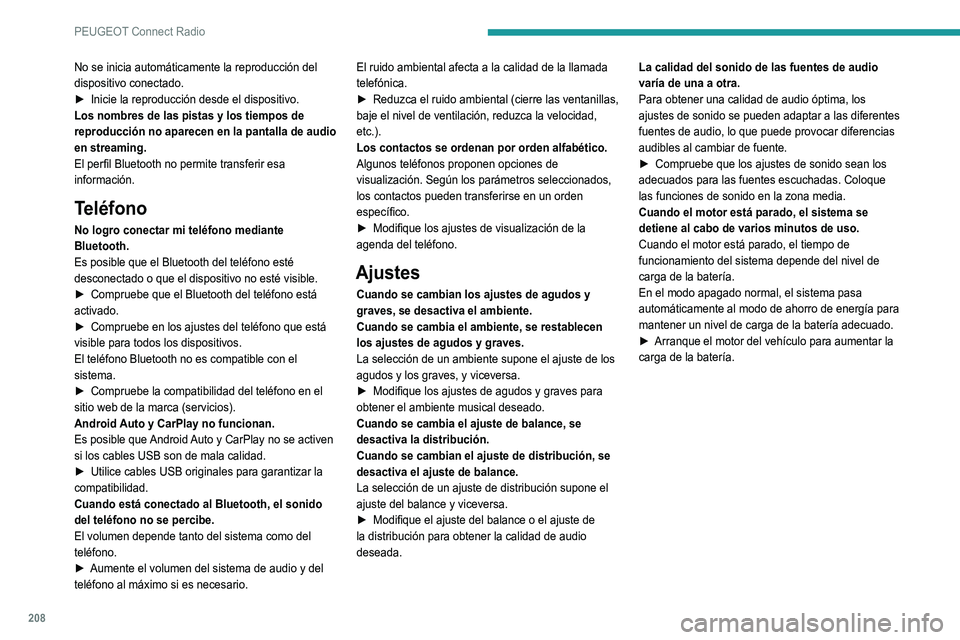 Peugeot 308 2021 Manual del propietario (in Spanish) 208
PEUGEOT Connect Radio
No se inicia automáticamente la reproducción del
dispositivo conectado.
►
Inicie la reproducción desde el dispositivo.
Los nombres de las pistas y los tiempos de
repr Peugeot 308 2021 Manual del propietario (in Spanish) 208
PEUGEOT Connect Radio
No se inicia automáticamente la reproducción del
dispositivo conectado.
►
Inicie la reproducción desde el dispositivo.
Los nombres de las pistas y los tiempos de
repr