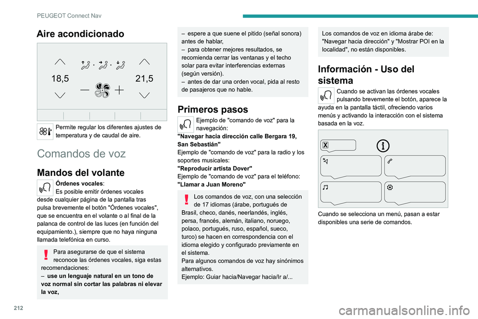 Peugeot 308 2021 Manual del propietario (in Spanish) 212
PEUGEOT Connect Nav
Aire acondicionado
21,518,5
Permite regular los diferentes ajustes de
temperatura y de caudal de aire.
Comandos de voz
Mandos del volante
Órdenes vocales:
Es posible emit Peugeot 308 2021 Manual del propietario (in Spanish) 212
PEUGEOT Connect Nav
Aire acondicionado
21,518,5
Permite regular los diferentes ajustes de
temperatura y de caudal de aire.
Comandos de voz
Mandos del volante
Órdenes vocales:
Es posible emit