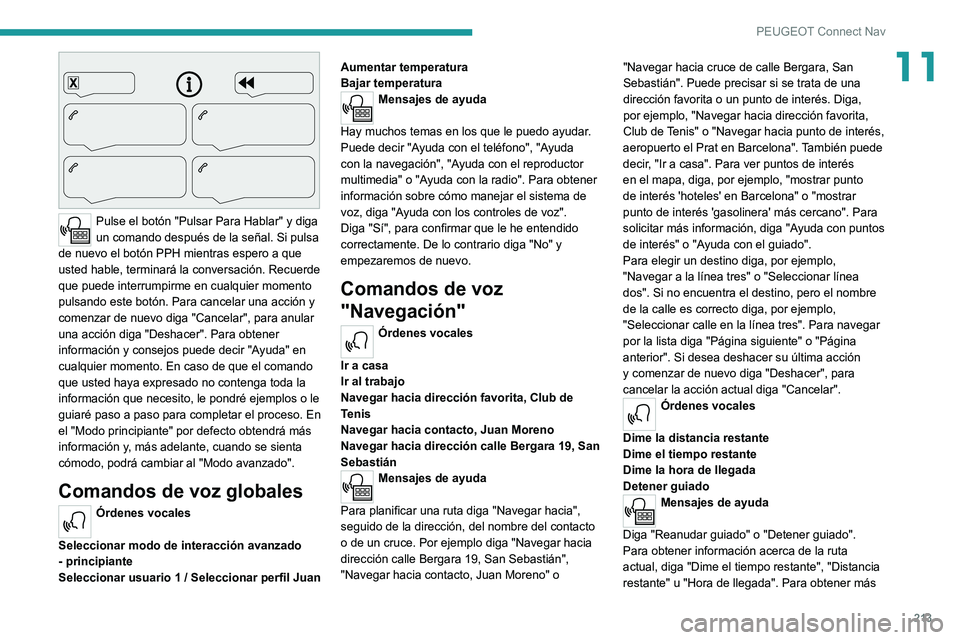 Peugeot 308 2021 Manual del propietario (in Spanish) 213
PEUGEOT Connect Nav
11
Pulse el botón "Pulsar Para Hablar" y diga
un comando después de la señal. Si pulsa
de nuevo el botón PPH mientras espero a que
usted hable, terminará la c Peugeot 308 2021 Manual del propietario (in Spanish) 213
PEUGEOT Connect Nav
11
Pulse el botón "Pulsar Para Hablar" y diga
un comando después de la señal. Si pulsa
de nuevo el botón PPH mientras espero a que
usted hable, terminará la c
