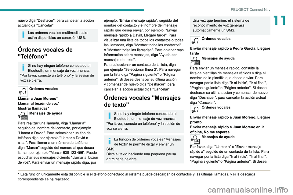 Peugeot 308 2021 Manual del propietario (in Spanish) 215
PEUGEOT Connect Nav
11nuevo diga "Deshacer", para cancelar la acción
actual diga "Cancelar".
Las órdenes vocales multimedia solo
están disponibles en conexión USB.
Órdenes v Peugeot 308 2021 Manual del propietario (in Spanish) 215
PEUGEOT Connect Nav
11nuevo diga "Deshacer", para cancelar la acción
actual diga "Cancelar".
Las órdenes vocales multimedia solo
están disponibles en conexión USB.
Órdenes v