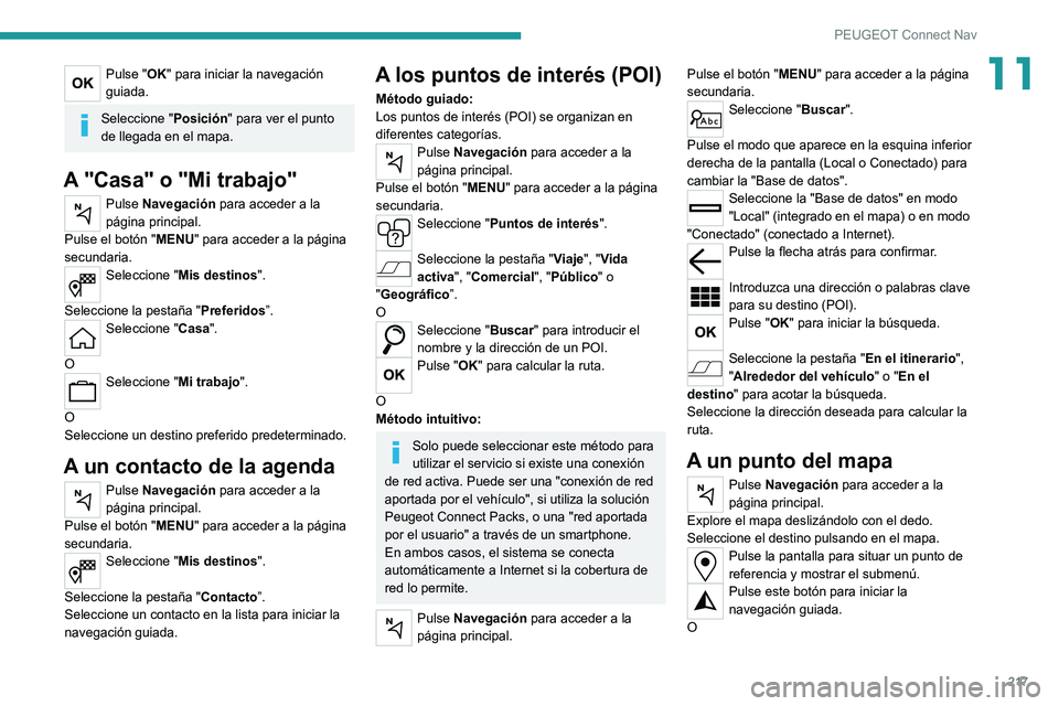 Peugeot 308 2021 Manual del propietario (in Spanish) 217
PEUGEOT Connect Nav
11Pulse "OK" para iniciar la navegación
guiada.
Seleccione "Posición" para ver el punto
de llegada en el mapa.
A "Casa" o "Mi trabajo"
Pulse Peugeot 308 2021 Manual del propietario (in Spanish) 217
PEUGEOT Connect Nav
11Pulse "OK" para iniciar la navegación
guiada.
Seleccione "Posición" para ver el punto
de llegada en el mapa.
A "Casa" o "Mi trabajo"
Pulse