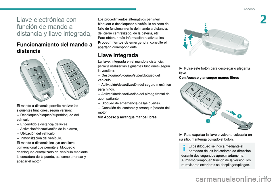 Peugeot 308 2021  Manual del propietario (in Spanish) 21
Acceso 
2Llave electrónica con 
función de mando a 
distancia y llave integrada,
Funcionamiento del mando a 
distancia
 
 
El mando a distancia permite realizar las 
siguientes funciones, según 