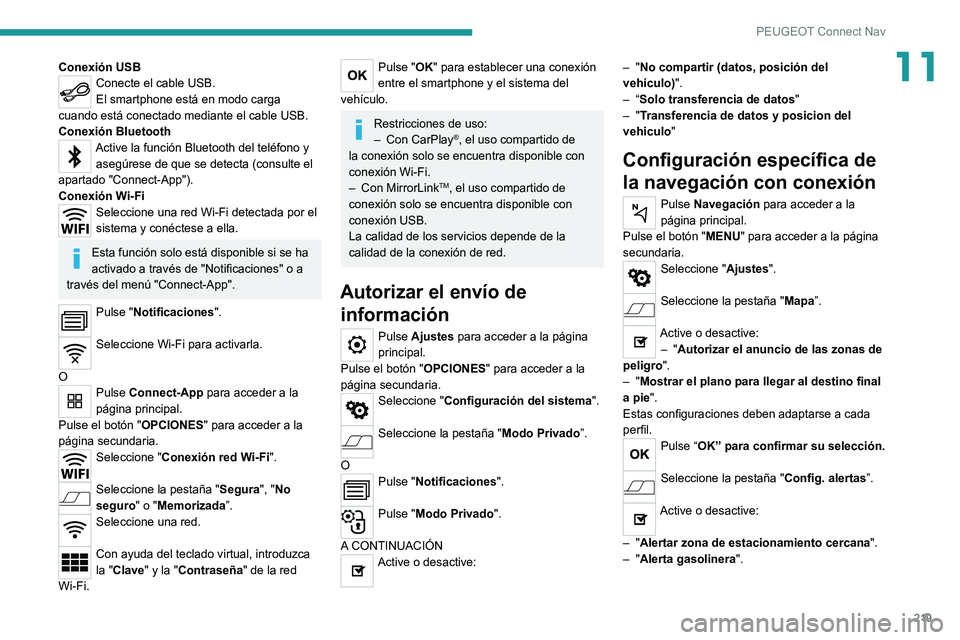 Peugeot 308 2021 Manual del propietario (in Spanish) 219
PEUGEOT Connect Nav
11Conexión USBConecte el cable USB.
El smartphone está en modo carga
cuando está conectado mediante el cable USB.
Conexión Bluetooth
Active la función Bluetooth del telé Peugeot 308 2021 Manual del propietario (in Spanish) 219
PEUGEOT Connect Nav
11Conexión USBConecte el cable USB.
El smartphone está en modo carga
cuando está conectado mediante el cable USB.
Conexión Bluetooth
Active la función Bluetooth del telé