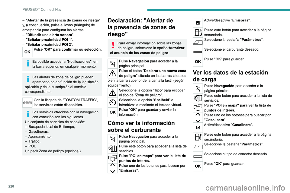Peugeot 308 2021 Manual del propietario (in Spanish) 220
PEUGEOT Connect Nav
– “Alertar de la presencia de zonas de riesgo"
y , a continuación, pulse el icono (triángulo) de
emergencia para configurar las alertas.
–
"Difundir una ale Peugeot 308 2021 Manual del propietario (in Spanish) 220
PEUGEOT Connect Nav
– “Alertar de la presencia de zonas de riesgo"
y , a continuación, pulse el icono (triángulo) de
emergencia para configurar las alertas.
–
"Difundir una ale