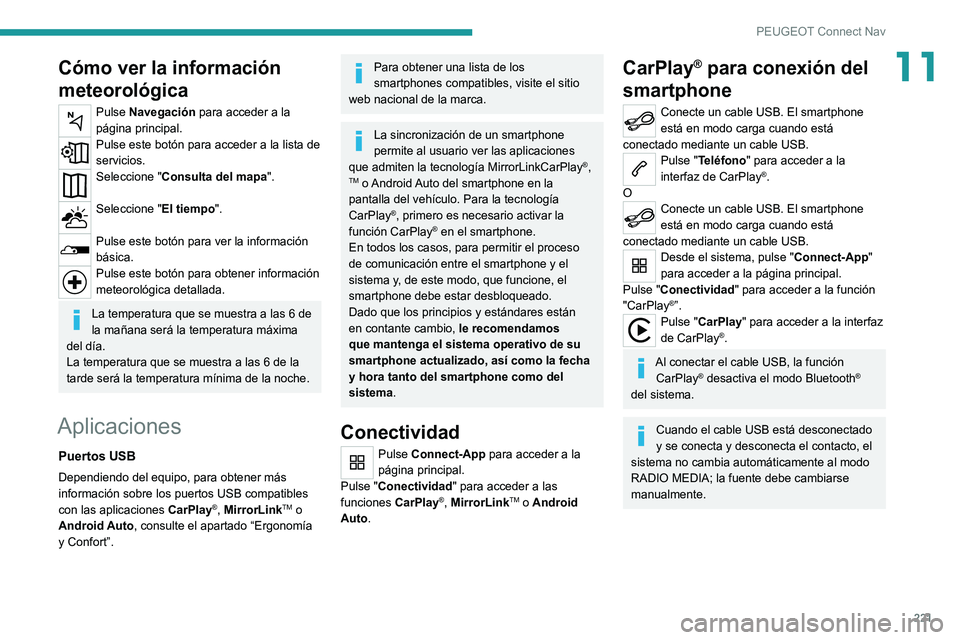 Peugeot 308 2021 Manual del propietario (in Spanish) 221
PEUGEOT Connect Nav
11Cómo ver la información
meteorológica
Pulse Navegación para acceder a la
página principal.
Pulse este botón para acceder a la lista de
servicios.
Seleccione "Con Peugeot 308 2021 Manual del propietario (in Spanish) 221
PEUGEOT Connect Nav
11Cómo ver la información
meteorológica
Pulse Navegación para acceder a la
página principal.
Pulse este botón para acceder a la lista de
servicios.
Seleccione "Con