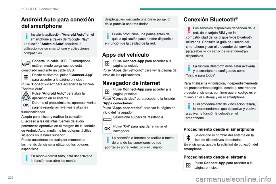 Peugeot 308 2021 Manual del propietario (in Spanish) 222
PEUGEOT Connect Nav
Android Auto para conexión del smartphone
Instale la aplicación "Android Auto" en el
smartphone a través de "Google Play".
La función "Android Auto" Peugeot 308 2021 Manual del propietario (in Spanish) 222
PEUGEOT Connect Nav
Android Auto para conexión del smartphone
Instale la aplicación "Android Auto" en el
smartphone a través de "Google Play".
La función "Android Auto"