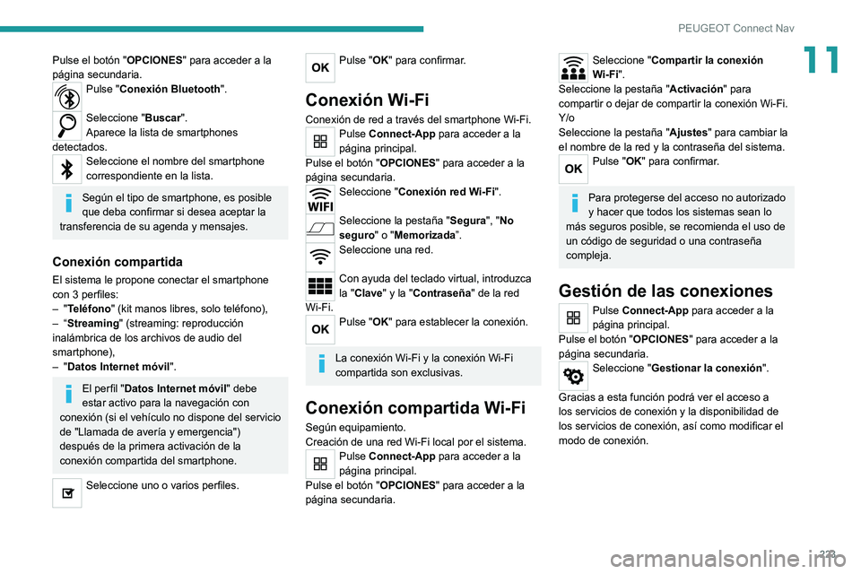 Peugeot 308 2021 Manual del propietario (in Spanish) 223
PEUGEOT Connect Nav
11Pulse el botón "OPCIONES" para acceder a la
página secundaria.
Pulse "Conexión Bluetooth".
Seleccione "Buscar".
Aparece la lista de smartphones
Peugeot 308 2021 Manual del propietario (in Spanish) 223
PEUGEOT Connect Nav
11Pulse el botón "OPCIONES" para acceder a la
página secundaria.
Pulse "Conexión Bluetooth".
Seleccione "Buscar".
Aparece la lista de smartphones