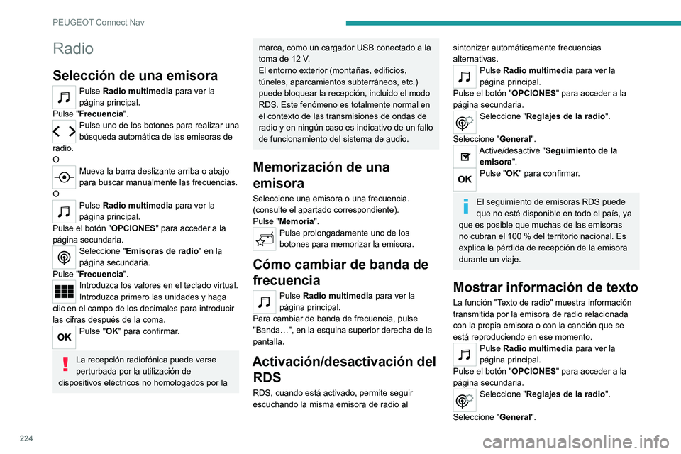 Peugeot 308 2021 Manual del propietario (in Spanish) 224
PEUGEOT Connect Nav
Radio
Selección de una emisora
Pulse Radio multimedia para ver la
página principal.
Pulse "Frecuencia".
Pulse uno de los botones para realizar una
búsqueda automá Peugeot 308 2021 Manual del propietario (in Spanish) 224
PEUGEOT Connect Nav
Radio
Selección de una emisora
Pulse Radio multimedia para ver la
página principal.
Pulse "Frecuencia".
Pulse uno de los botones para realizar una
búsqueda automá