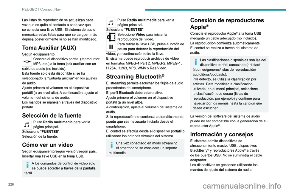 Peugeot 308 2021 Manual del propietario (in Spanish) 226
PEUGEOT Connect Nav
Las listas de reproducción se actualizan cada
vez que se quita el contacto o cada vez que
se conecta una llave USB. El sistema de audio
memoriza estas listas para que se ca Peugeot 308 2021 Manual del propietario (in Spanish) 226
PEUGEOT Connect Nav
Las listas de reproducción se actualizan cada
vez que se quita el contacto o cada vez que
se conecta una llave USB. El sistema de audio
memoriza estas listas para que se ca