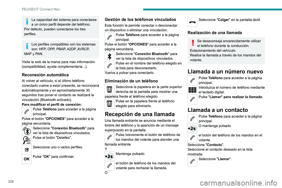 Peugeot 308 2021 Manual del propietario (in Spanish) 228
PEUGEOT Connect Nav
La capacidad del sistema para conectarse
a un único perfil depende del teléfono.
Por defecto, pueden conectarse los tres
perfiles.
Los perfiles compatibles con los sistemas Peugeot 308 2021 Manual del propietario (in Spanish) 228
PEUGEOT Connect Nav
La capacidad del sistema para conectarse
a un único perfil depende del teléfono.
Por defecto, pueden conectarse los tres
perfiles.
Los perfiles compatibles con los sistemas
