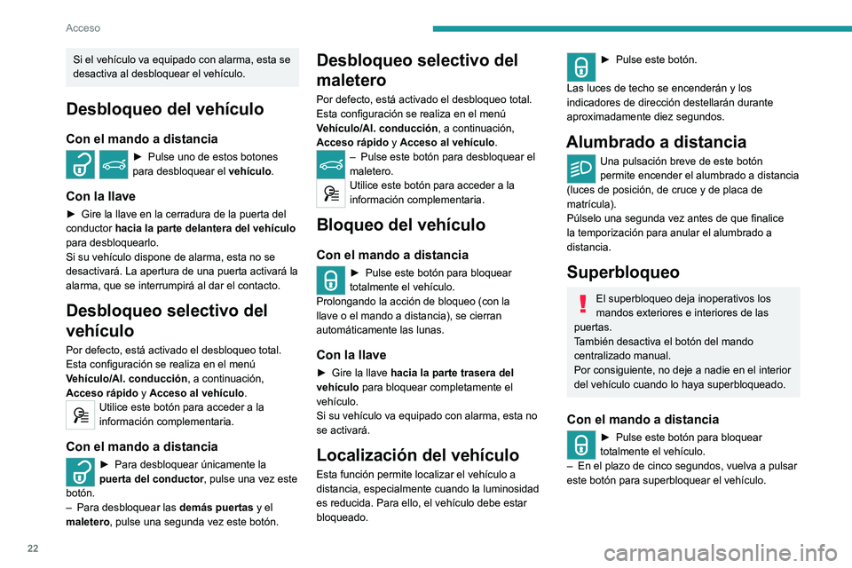 Peugeot 308 2021  Manual del propietario (in Spanish) 22
Acceso 
El superbloqueo se indica mediante el 
encendido fijo de los intermitentes 
durante dos segundos aproximadamente.
Dependiendo de la versión, los retrovisores 
exteriores se pliegan al mism