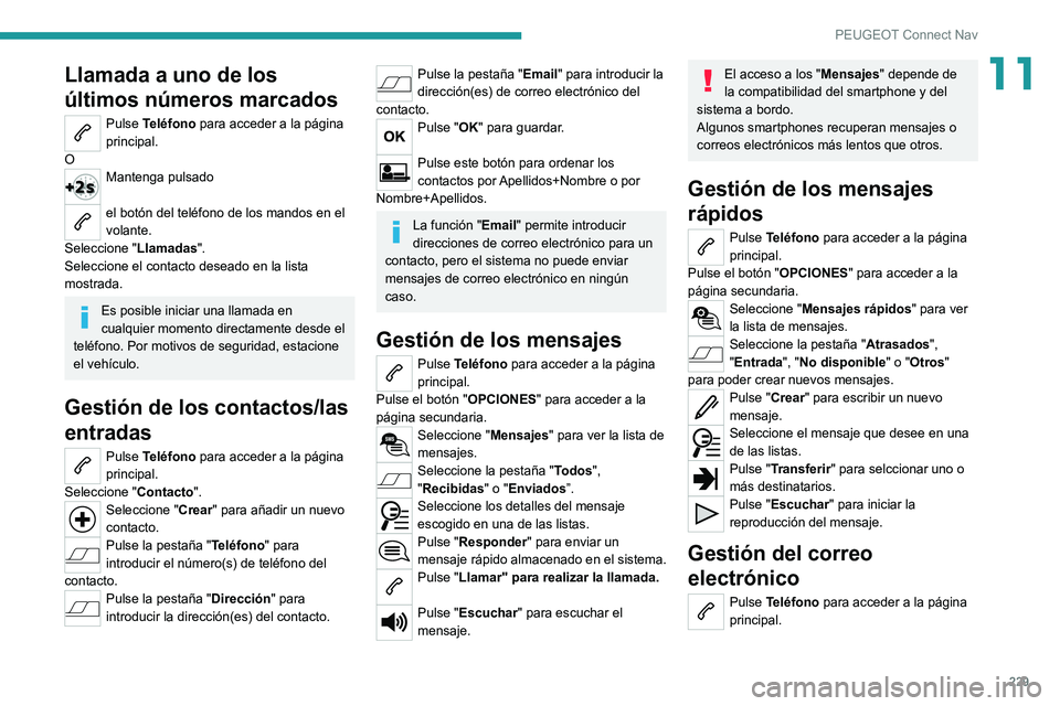 Peugeot 308 2021  Manual del propietario (in Spanish) 229
PEUGEOT Connect Nav
11Llamada a uno de los 
últimos números marcados
Pulse Teléfono para acceder a la página 
principal.
O
Mantenga pulsado 
el botón del teléfono de los mandos en el 
volant