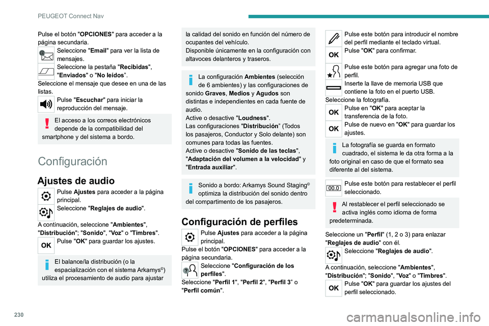 Peugeot 308 2021  Manual del propietario (in Spanish) 230
PEUGEOT Connect Nav
Pulse el botón "OPCIONES" para acceder a la 
página secundaria.
Seleccione "Email" para ver la lista de 
mensajes.
Seleccione la pestaña "Recibidas",