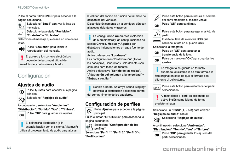 Peugeot 308 2021 Manual del propietario (in Spanish) 230
PEUGEOT Connect Nav
Pulse el botón "OPCIONES" para acceder a la
página secundaria.
Seleccione "Email" para ver la lista de
mensajes.
Seleccione la pestaña "Recibidas", Peugeot 308 2021 Manual del propietario (in Spanish) 230
PEUGEOT Connect Nav
Pulse el botón "OPCIONES" para acceder a la
página secundaria.
Seleccione "Email" para ver la lista de
mensajes.
Seleccione la pestaña "Recibidas",