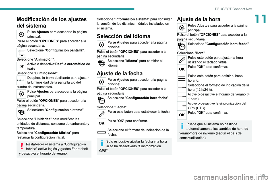 Peugeot 308 2021  Manual del propietario (in Spanish) 231
PEUGEOT Connect Nav
11Modificación de los ajustes 
del sistema
Pulse Ajustes para acceder a la página 
principal.
Pulse el botón "OPCIONES" para acceder a la 
página secundaria.
Selecc