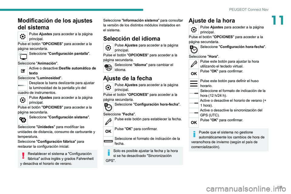 Peugeot 308 2021 Manual del propietario (in Spanish) 231
PEUGEOT Connect Nav
11Modificación de los ajustes
del sistema
Pulse Ajustes para acceder a la página
principal.
Pulse el botón "OPCIONES" para acceder a la
página secundaria.
Selecc Peugeot 308 2021 Manual del propietario (in Spanish) 231
PEUGEOT Connect Nav
11Modificación de los ajustes
del sistema
Pulse Ajustes para acceder a la página
principal.
Pulse el botón "OPCIONES" para acceder a la
página secundaria.
Selecc