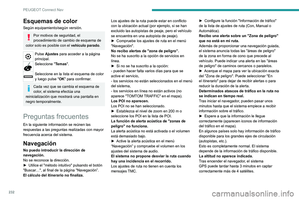 Peugeot 308 2021  Manual del propietario (in Spanish) 232
PEUGEOT Connect Nav
Esquemas de color
Según equipamiento/según versión.
Por motivos de seguridad, el 
procedimiento de cambio de esquema de 
color solo es posible con el vehículo parado.
Pulse