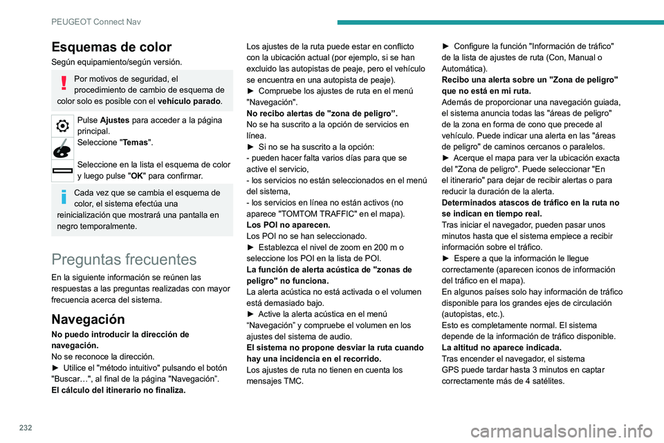Peugeot 308 2021 Manual del propietario (in Spanish) 232
PEUGEOT Connect Nav
Esquemas de color
Según equipamiento/según versión.
Por motivos de seguridad, el
procedimiento de cambio de esquema de
color solo es posible con el vehículo parado.
Pulse Peugeot 308 2021 Manual del propietario (in Spanish) 232
PEUGEOT Connect Nav
Esquemas de color
Según equipamiento/según versión.
Por motivos de seguridad, el
procedimiento de cambio de esquema de
color solo es posible con el vehículo parado.
Pulse