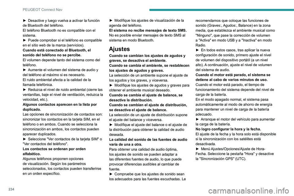 Peugeot 308 2021 Manual del propietario (in Spanish) 234
PEUGEOT Connect Nav
► Desactive y luego vuelva a activar la función
de Bluetooth del teléfono.
El teléfono Bluetooth no es compatible con el
sistema.
►
Puede comprobar si el teléfono e Peugeot 308 2021 Manual del propietario (in Spanish) 234
PEUGEOT Connect Nav
► Desactive y luego vuelva a activar la función
de Bluetooth del teléfono.
El teléfono Bluetooth no es compatible con el
sistema.
►
Puede comprobar si el teléfono e