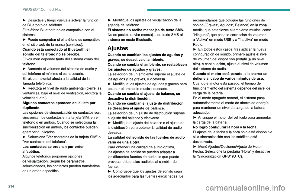 Peugeot 308 2021  Manual del propietario (in Spanish) 234
PEUGEOT Connect Nav
► Desactive y luego vuelva a activar la función 
de Bluetooth del teléfono.
El teléfono Bluetooth no es compatible con el 
sistema.
►
 
Puede comprobar si el teléfono e