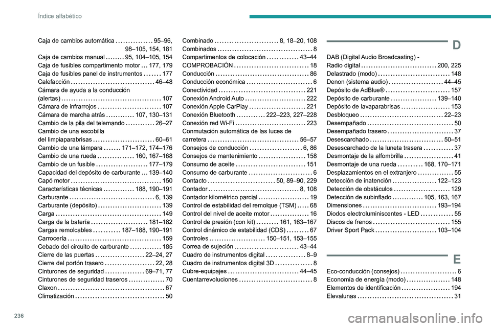 Peugeot 308 2021  Manual del propietario (in Spanish) 236
Índice alfabético
Caja de cambios automática    95–96,  
98–105, 154, 181
Caja de cambios manual
    
95, 104–105, 154
Caja de fusibles compartimento motor
   
177, 179
Caja de fusibles p