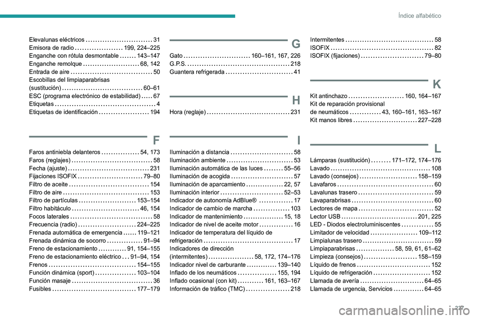 Peugeot 308 2021  Manual del propietario (in Spanish) 237
Índice alfabético
Elevalunas eléctricos    31
Emisora de radio     
199, 224–225
Enganche con rótula desmontable
   
143–147
Enganche remolque
    
68, 142
Entrada de aire
    
50
Escobill