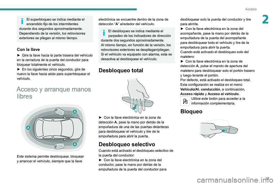 Peugeot 308 2021  Manual del propietario (in Spanish) 23
Acceso 
2El superbloqueo se indica mediante el 
encendido fijo de los intermitentes 
durante dos segundos aproximadamente.
Dependiendo de la versión, los retrovisores 
exteriores se pliegan al mis