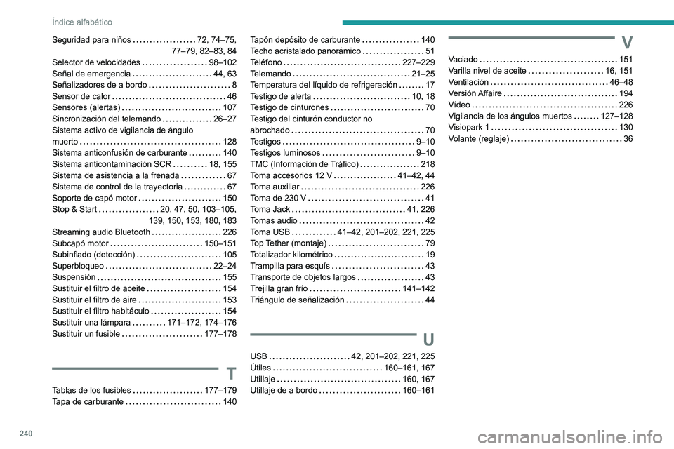 Peugeot 308 2021 Manual del propietario (in Spanish) 240
Índice alfabético
Seguridad para niños 72, 74–75,
77–79, 82–83, 84
Selector de velocidades
98–102
Señal de emergencia
44, 63
Señalizadores de a bordo
8
Sensor de c Peugeot 308 2021 Manual del propietario (in Spanish) 240
Índice alfabético
Seguridad para niños 72, 74–75,
77–79, 82–83, 84
Selector de velocidades
98–102
Señal de emergencia
44, 63
Señalizadores de a bordo
8
Sensor de c