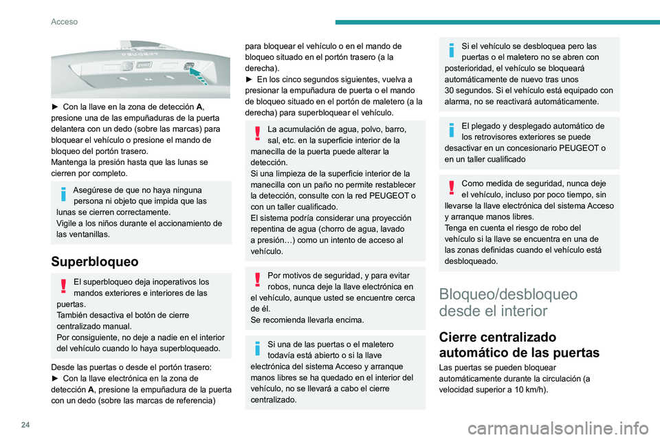 Peugeot 308 2021  Manual del propietario (in Spanish) 24
Acceso 
 
► Con la llave en la zona de detección A, 
presione una de las empuñaduras de la puerta 
delantera con un dedo (sobre las marcas) para 
bloquear el vehículo o presione el mando de 
b