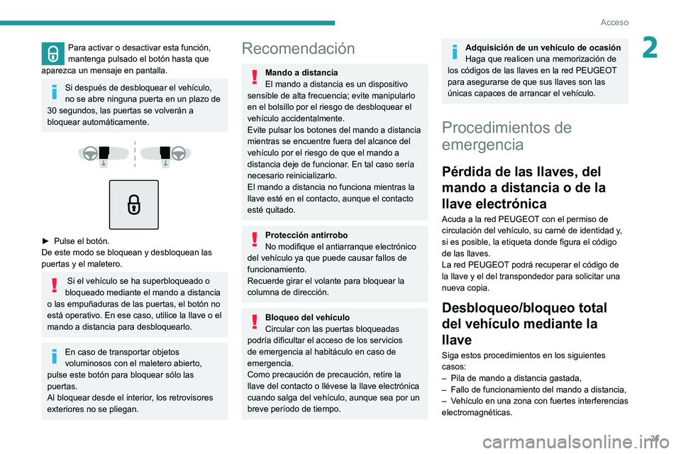 Peugeot 308 2021  Manual del propietario (in Spanish) 25
Acceso 
2Para activar o desactivar esta función, 
mantenga pulsado el botón hasta que 
aparezca un mensaje en pantalla.
Si después de desbloquear el vehículo, 
no se abre ninguna puerta en un p