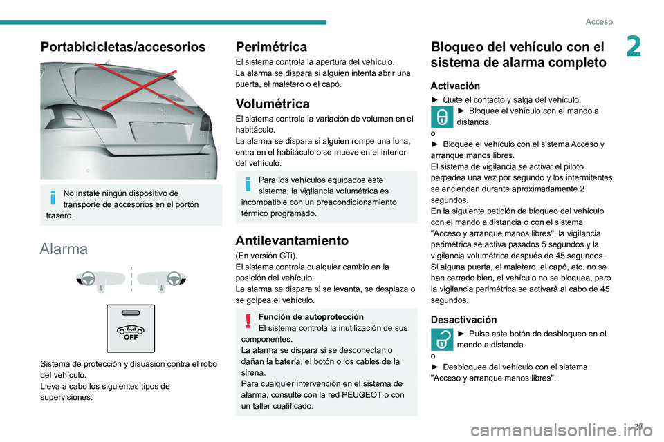 Peugeot 308 2021  Manual del propietario (in Spanish) 29
Acceso 
2Portabicicletas/accesorios 
 
No instale ningún dispositivo de 
transporte de accesorios en el portón 
trasero.
Alarma 
 
 
 
Sistema de protección y disuasión contra el robo 
del veh