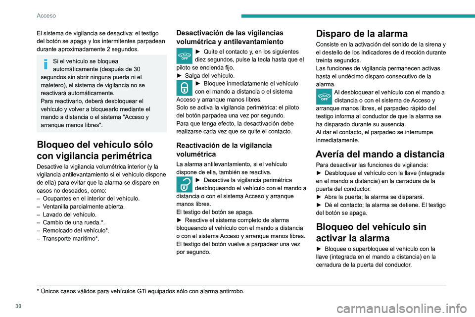 Peugeot 308 2021  Manual del propietario (in Spanish) 30
Acceso 
Fallo de funcionamiento
Al dar el contacto, el encendido fijo del testigo del botón indica un fallo de 
funcionamiento del sistema.
Acuda a la red PEUGEOT o a un taller cualificado 
para p