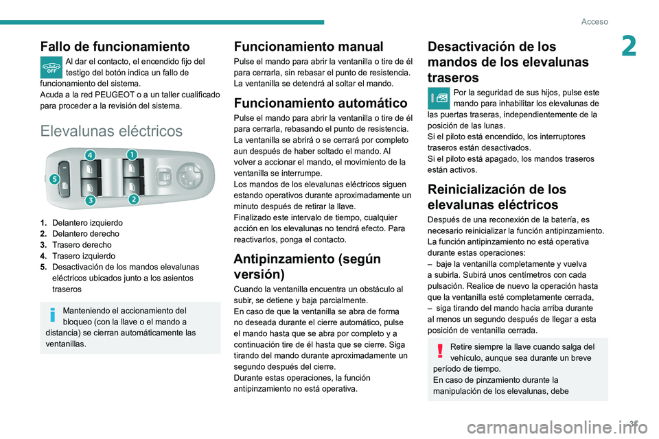 Peugeot 308 2021  Manual del propietario (in Spanish) 31
Acceso 
2Fallo de funcionamiento
Al dar el contacto, el encendido fijo del testigo del botón indica un fallo de 
funcionamiento del sistema.
Acuda a la red PEUGEOT o a un taller cualificado 
para 