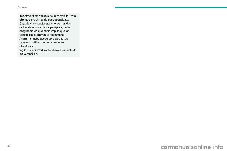 Peugeot 308 2021  Manual del propietario (in Spanish) 32
Acceso 
invertirse el movimiento de la ventanilla. Para 
ello, accione el mando correspondiente.
Cuando el conductor accione los mandos 
de los elevalunas de los pasajeros, debe 
asegurarse de que 