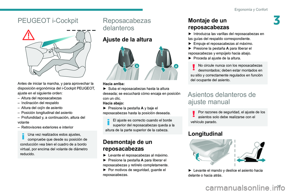 Peugeot 308 2021  Manual del propietario (in Spanish) 33
Ergonomía y Confort
3PEUGEOT i-Cockpit 
 
Antes de iniciar la marcha, y para aprovechar la 
disposición ergonómica del i-Cockpit PEUGEOT, 
ajuste en el siguiente orden:
– 
Altura del reposacab