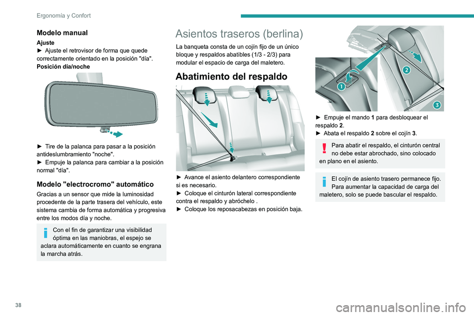 Peugeot 308 2021  Manual del propietario (in Spanish) 38
Ergonomía y Confort
Modelo manual
Ajuste
► Ajuste el retrovisor de forma que quede 
correctamente orientado en la posición "día".
Posición día/noche
 
 
► Tire de la palanca para p