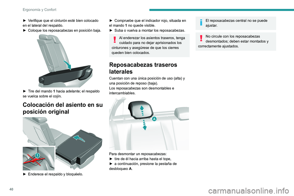 Peugeot 308 2021  Manual del propietario (in Spanish) 40
Ergonomía y Confort
► Verifique que el cinturón esté bien colocado 
en el lateral del respaldo.
► 
Coloque los reposacabezas en posición baja. 
 
► Tire del mando 1 hacia adelante; el res