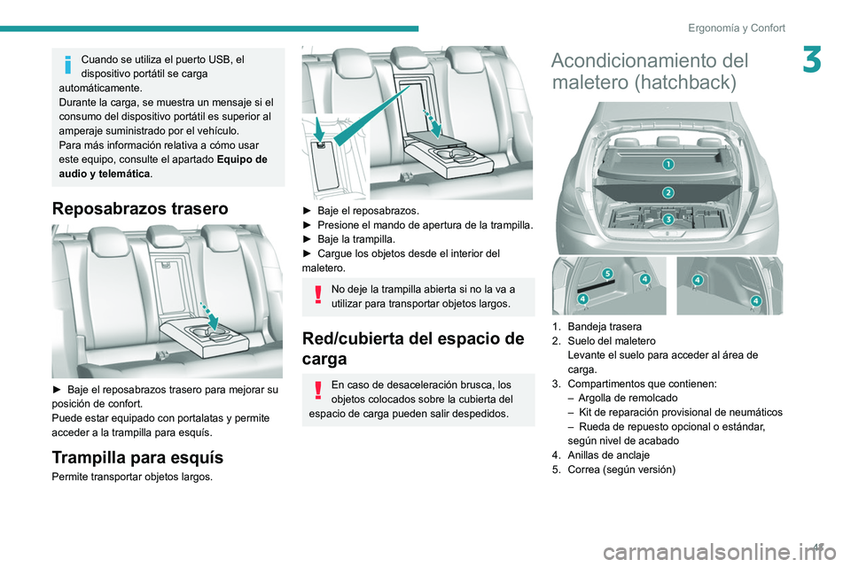 Peugeot 308 2021  Manual del propietario (in Spanish) 43
Ergonomía y Confort
3Cuando se utiliza el puerto USB, el 
dispositivo portátil se carga 
automáticamente.
Durante la carga, se muestra un mensaje si el 
consumo del dispositivo portátil es supe
