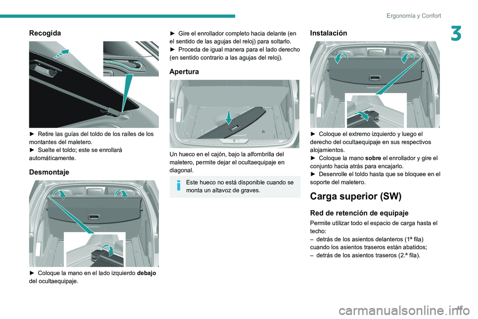 Peugeot 308 2021  Manual del propietario (in Spanish) 45
Ergonomía y Confort
3Recogida 
 
► Retire las guías del toldo de los raíles de los 
montantes del maletero.
►
 
Suelte el toldo; este se enrollará 
automáticamente.
Desmontaje 
 
► Coloq