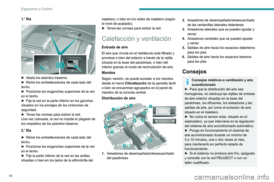 Peugeot 308 2021  Manual del propietario (in Spanish) 46
Ergonomía y Confort
1.ª fila
 
 
► Abata los asientos traseros.
►  Retire los embellecedores de cada lado del 
techo.
►
 
Posicione los enganches superiores de la red 
en el techo.
►

 
F