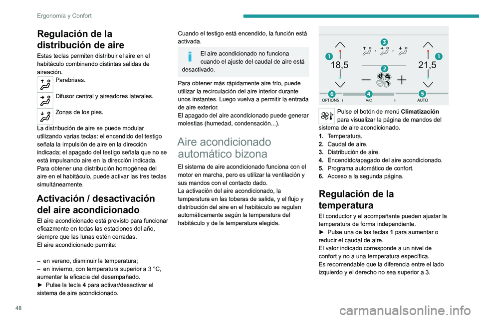 Peugeot 308 2021  Manual del propietario (in Spanish) 48
Ergonomía y Confort
Regulación de la 
distribución de aire
Estas teclas permiten distribuir el aire en el 
habitáculo combinando distintas salidas de 
aireación.
Parabrisas. 
Difusor central y