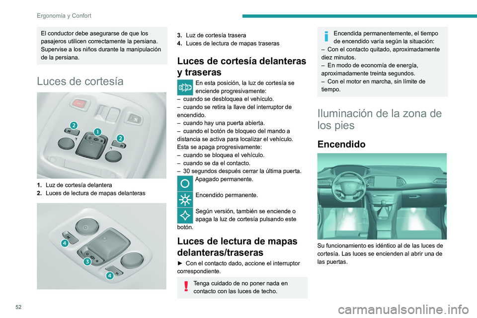 Peugeot 308 2021 Manual del propietario (in Spanish) 52
Ergonomía y Confort
El conductor debe asegurarse de que los
pasajeros utilicen correctamente la persiana.
Supervise a los niños durante la manipulación
de la persiana.
Luces de cortesía
1. Peugeot 308 2021 Manual del propietario (in Spanish) 52
Ergonomía y Confort
El conductor debe asegurarse de que los
pasajeros utilicen correctamente la persiana.
Supervise a los niños durante la manipulación
de la persiana.
Luces de cortesía
1.