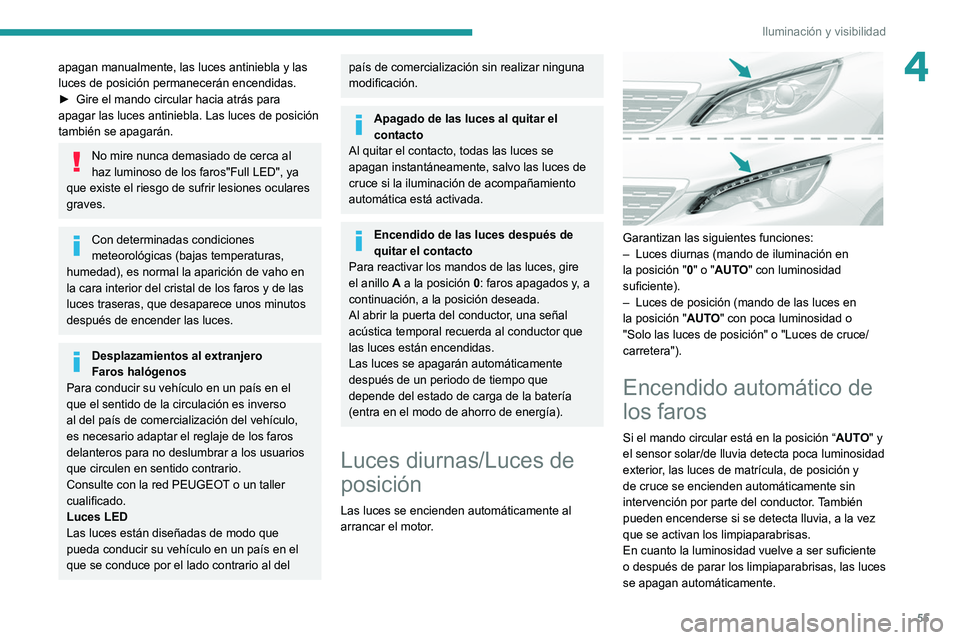 Peugeot 308 2021 Manual del propietario (in Spanish) 55
Iluminación y visibilidad
4apagan manualmente, las luces antiniebla y las
luces de posición permanecerán encendidas.
►
Gire el mando circular hacia atrás para
apagar las luces antiniebla. Peugeot 308 2021 Manual del propietario (in Spanish) 55
Iluminación y visibilidad
4apagan manualmente, las luces antiniebla y las
luces de posición permanecerán encendidas.
►
Gire el mando circular hacia atrás para
apagar las luces antiniebla.