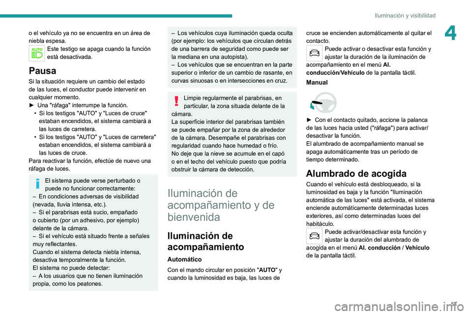 Peugeot 308 2021 Manual del propietario (in Spanish) 57
Iluminación y visibilidad
4o el vehículo ya no se encuentra en un área de
niebla espesa.
Este testigo se apaga cuando la función
está desactivada.
Pausa
Si la situación requiere un cambio d Peugeot 308 2021 Manual del propietario (in Spanish) 57
Iluminación y visibilidad
4o el vehículo ya no se encuentra en un área de
niebla espesa.
Este testigo se apaga cuando la función
está desactivada.
Pausa
Si la situación requiere un cambio d