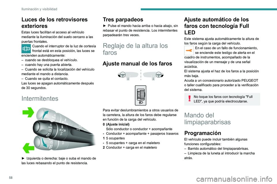 Peugeot 308 2021 Manual del propietario (in Spanish) 58
Iluminación y visibilidad
Luces de los retrovisores
exteriores
Estas luces facilitan el acceso al vehículo
mediante la iluminación del suelo cercano a las
puertas frontales.
Cuando el interr Peugeot 308 2021 Manual del propietario (in Spanish) 58
Iluminación y visibilidad
Luces de los retrovisores
exteriores
Estas luces facilitan el acceso al vehículo
mediante la iluminación del suelo cercano a las
puertas frontales.
Cuando el interr