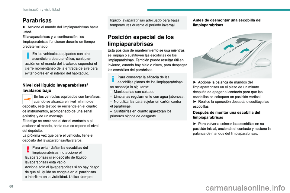 Peugeot 308 2021 Manual del propietario (in Spanish) 60
Iluminación y visibilidad
Parabrisas
► Accione el mando del limpiaparabrisas hacia
usted.
El lavaparabrisas y
, a continuación, los
limpiaparabrisas funcionan durante un tiempo
predeterminad Peugeot 308 2021 Manual del propietario (in Spanish) 60
Iluminación y visibilidad
Parabrisas
► Accione el mando del limpiaparabrisas hacia
usted.
El lavaparabrisas y
, a continuación, los
limpiaparabrisas funcionan durante un tiempo
predeterminad