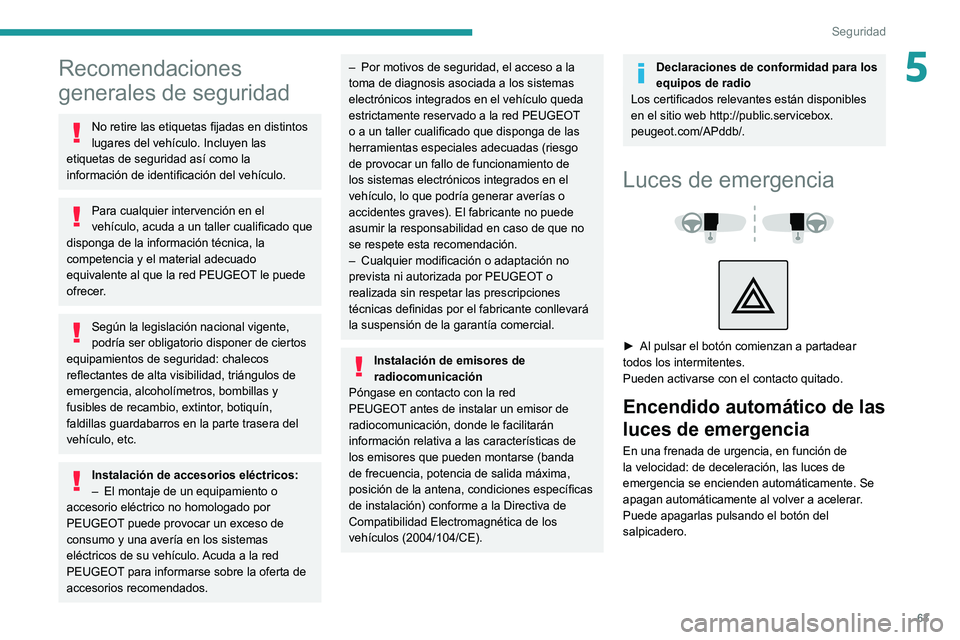 Peugeot 308 2021 Manual del propietario (in Spanish) 63
Seguridad
5Recomendaciones
generales de seguridad
No retire las etiquetas fijadas en distintos
lugares del vehículo. Incluyen las
etiquetas de seguridad así como la
información de identifica Peugeot 308 2021 Manual del propietario (in Spanish) 63
Seguridad
5Recomendaciones
generales de seguridad
No retire las etiquetas fijadas en distintos
lugares del vehículo. Incluyen las
etiquetas de seguridad así como la
información de identifica