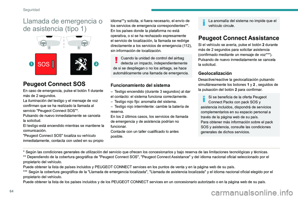 Peugeot 308 2021 Manual del propietario (in Spanish) 64
Seguridad
Llamada de emergencia o
de asistencia (tipo 2)
Peugeot Connect SOS
(PE112)
► En caso de emergencia, pulse el botón 1
durante más de 2 segundos.
El testigo encendido y un m Peugeot 308 2021 Manual del propietario (in Spanish) 64
Seguridad
Llamada de emergencia o
de asistencia (tipo 2)
Peugeot Connect SOS
(PE112)
► En caso de emergencia, pulse el botón 1
durante más de 2 segundos.
El testigo encendido y un m